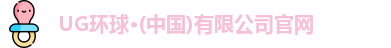 UG环球·(中国)有限公司官网